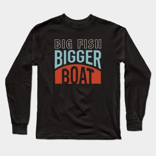 Funny Fishing Big Fish Bigger Boat Long Sleeve T-Shirt